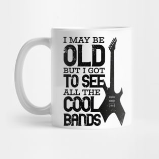 I May Be Old But I Got To See All The Cool Bands Mug